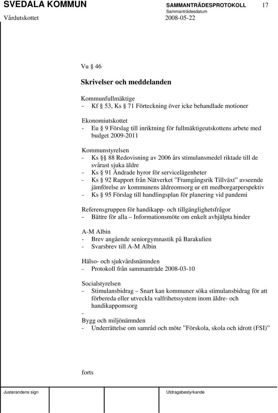 92 Rapport från Nätverket Framgångsrik Tillväxt avseende jämförelse av kommunens äldreomsorg ur ett medborgarperspektiv - Ks 95 Förslag till handlingsplan för planering vid pandemi Referensgruppen