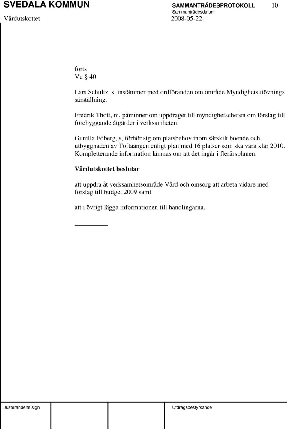 Gunilla Edberg, s, förhör sig om platsbehov inom särskilt boende och utbyggnaden av Toftaängen enligt plan med 16 platser som ska vara klar 2010.