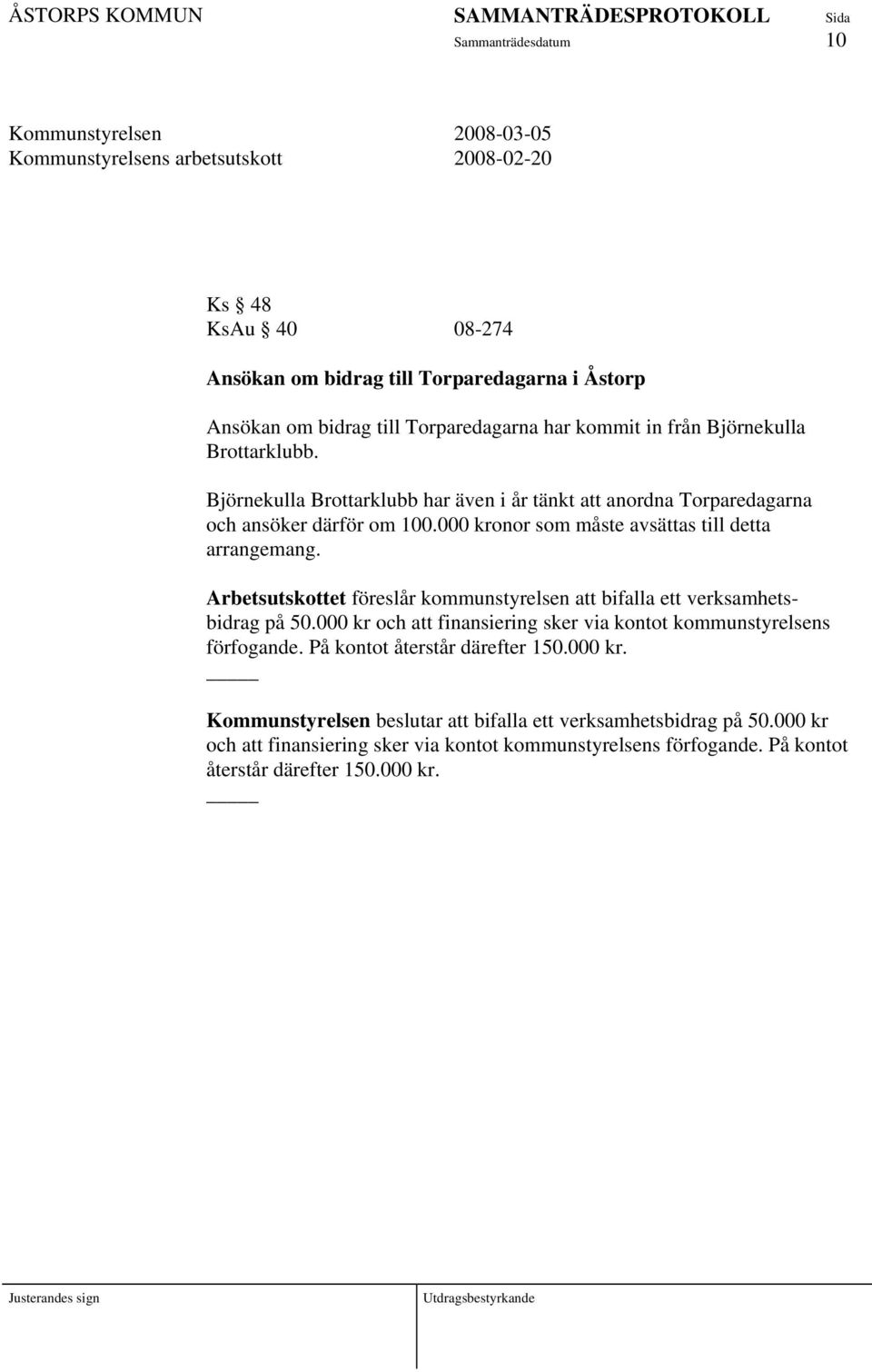 Arbetsutskottet föreslår kommunstyrelsen att bifalla ett verksamhetsbidrag på 50.000 kr och att finansiering sker via kontot kommunstyrelsens förfogande.