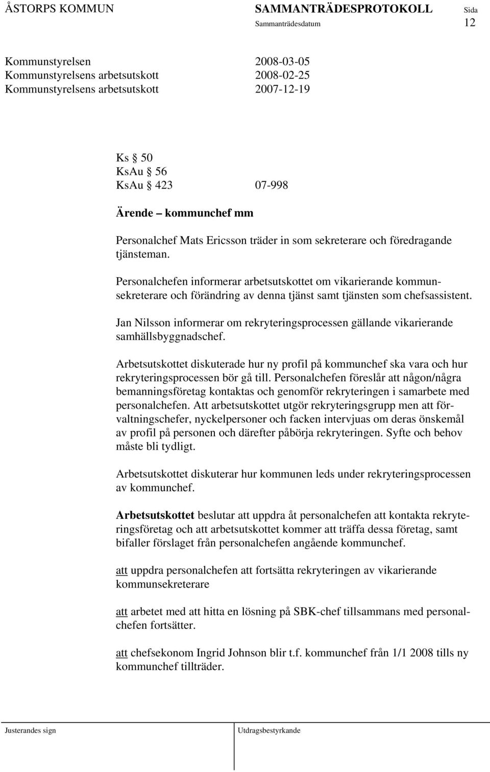 Jan Nilsson informerar om rekryteringsprocessen gällande vikarierande samhällsbyggnadschef. Arbetsutskottet diskuterade hur ny profil på kommunchef ska vara och hur rekryteringsprocessen bör gå till.