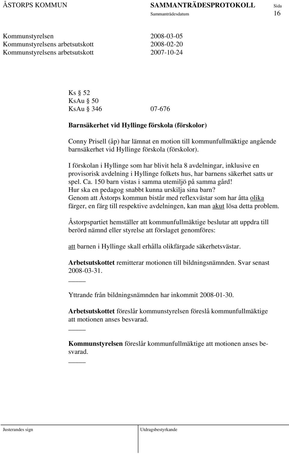 I förskolan i Hyllinge som har blivit hela 8 avdelningar, inklusive en provisorisk avdelning i Hyllinge folkets hus, har barnens säkerhet satts ur spel. Ca.