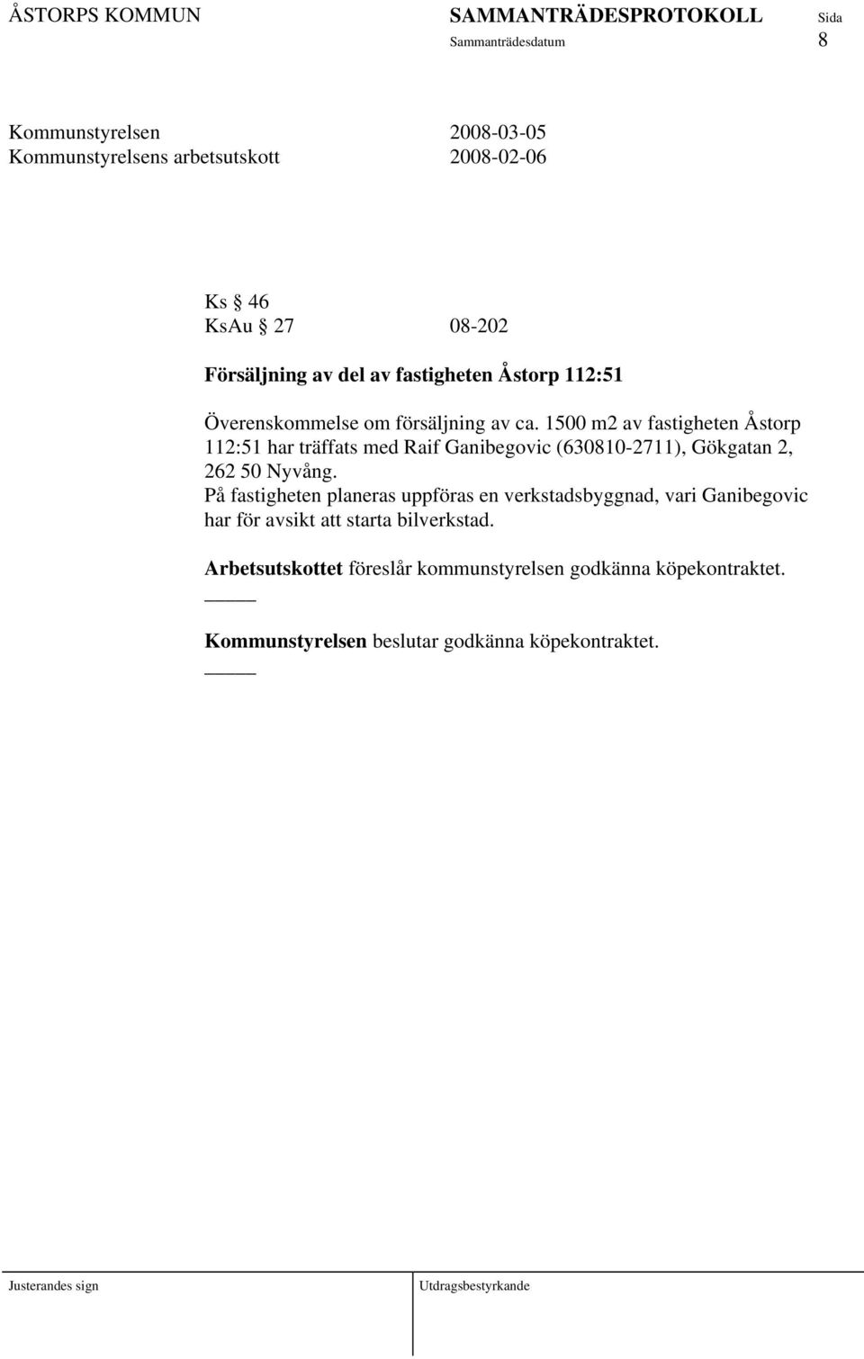 1500 m2 av fastigheten Åstorp 112:51 har träffats med Raif Ganibegovic (630810-2711), Gökgatan 2, 262 50 Nyvång.