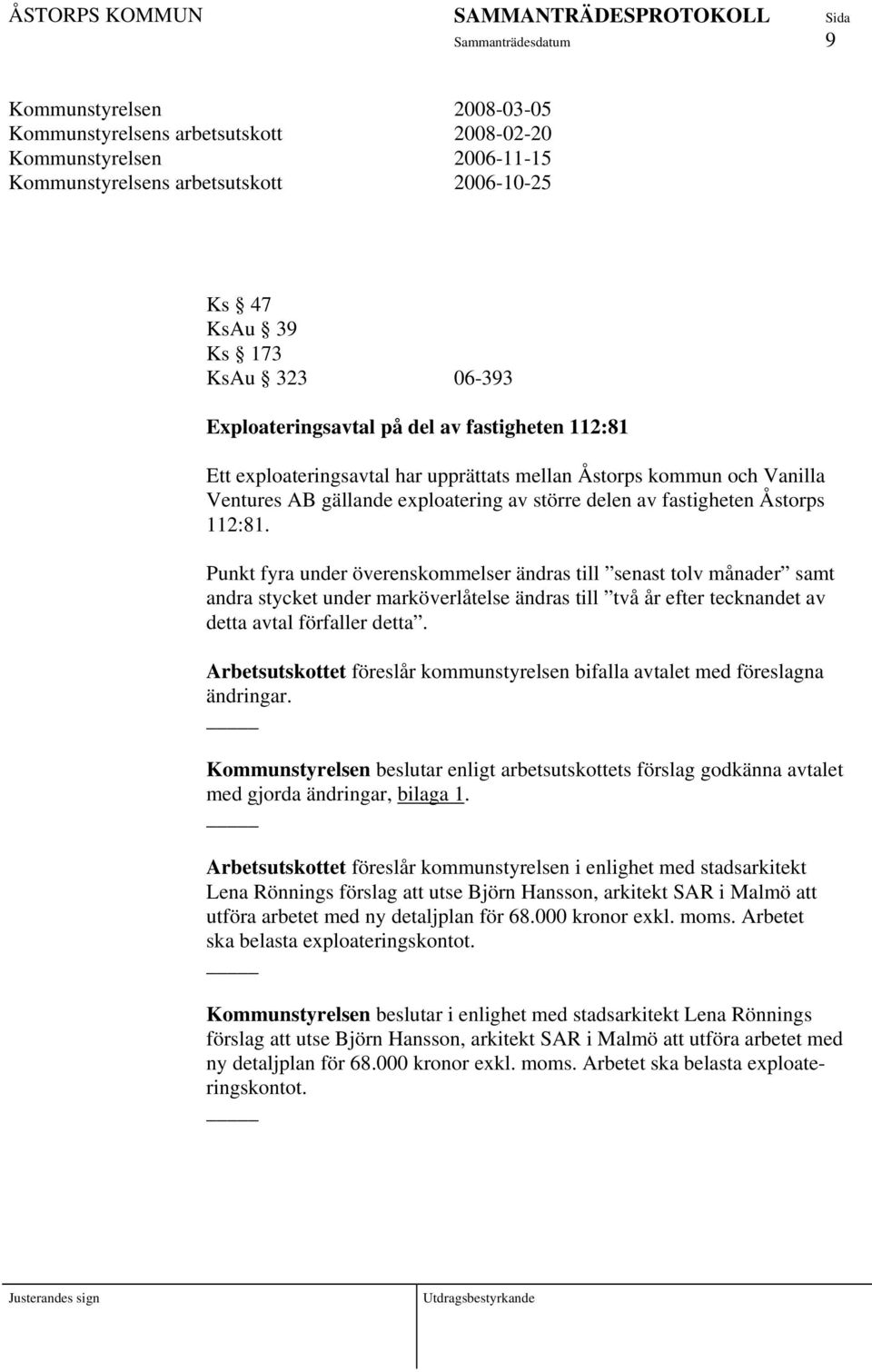 Punkt fyra under överenskommelser ändras till senast tolv månader samt andra stycket under marköverlåtelse ändras till två år efter tecknandet av detta avtal förfaller detta.