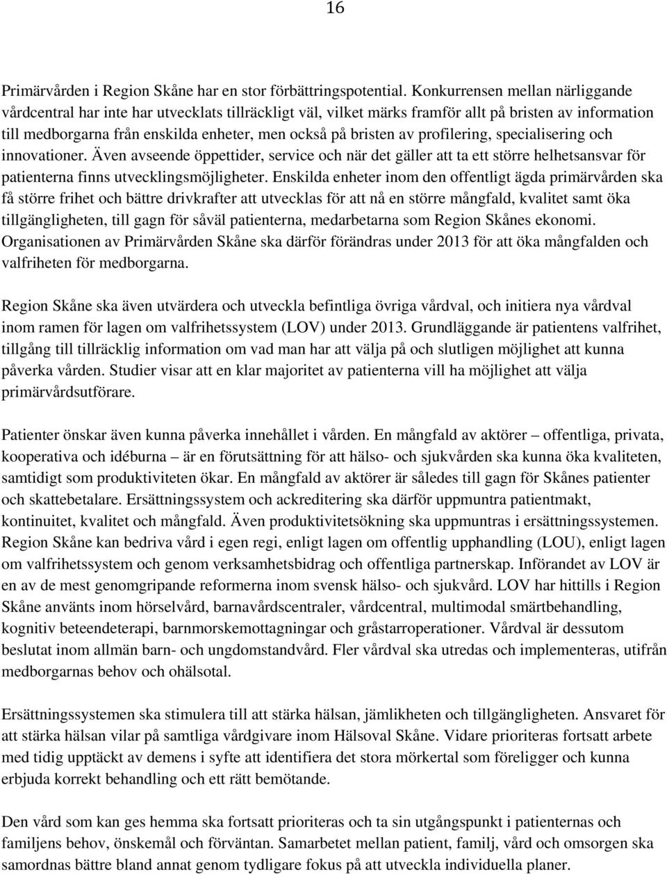 av profilering, specialisering och innovationer. Även avseende öppettider, service och när det gäller att ta ett större helhetsansvar för patienterna finns utvecklingsmöjligheter.