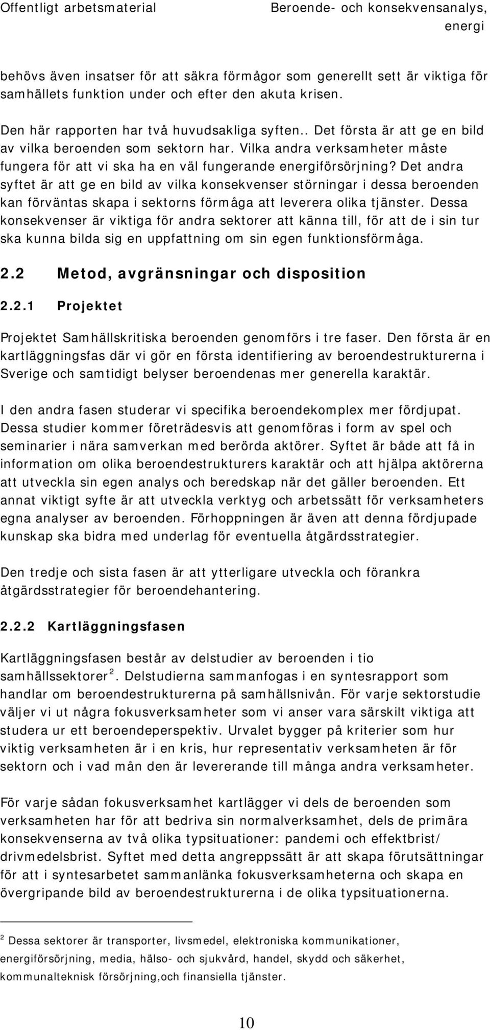 Det andra syftet är att ge en bild av vilka konsekvenser störningar i dessa beroenden kan förväntas skapa i sektorns förmåga att leverera olika tjänster.