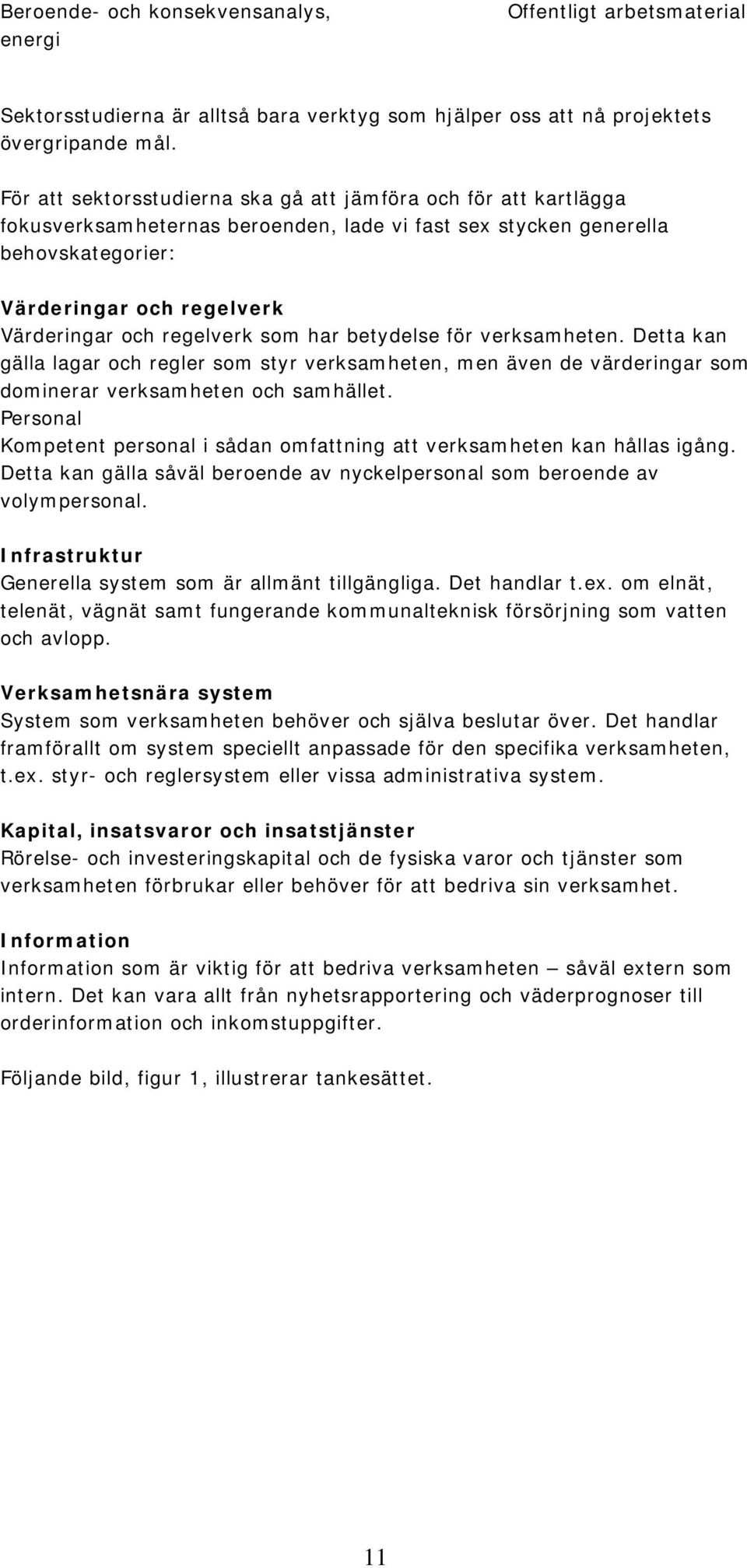 regelverk som har betydelse för verksamheten. Detta kan gälla lagar och regler som styr verksamheten, men även de värderingar som dominerar verksamheten och samhället.