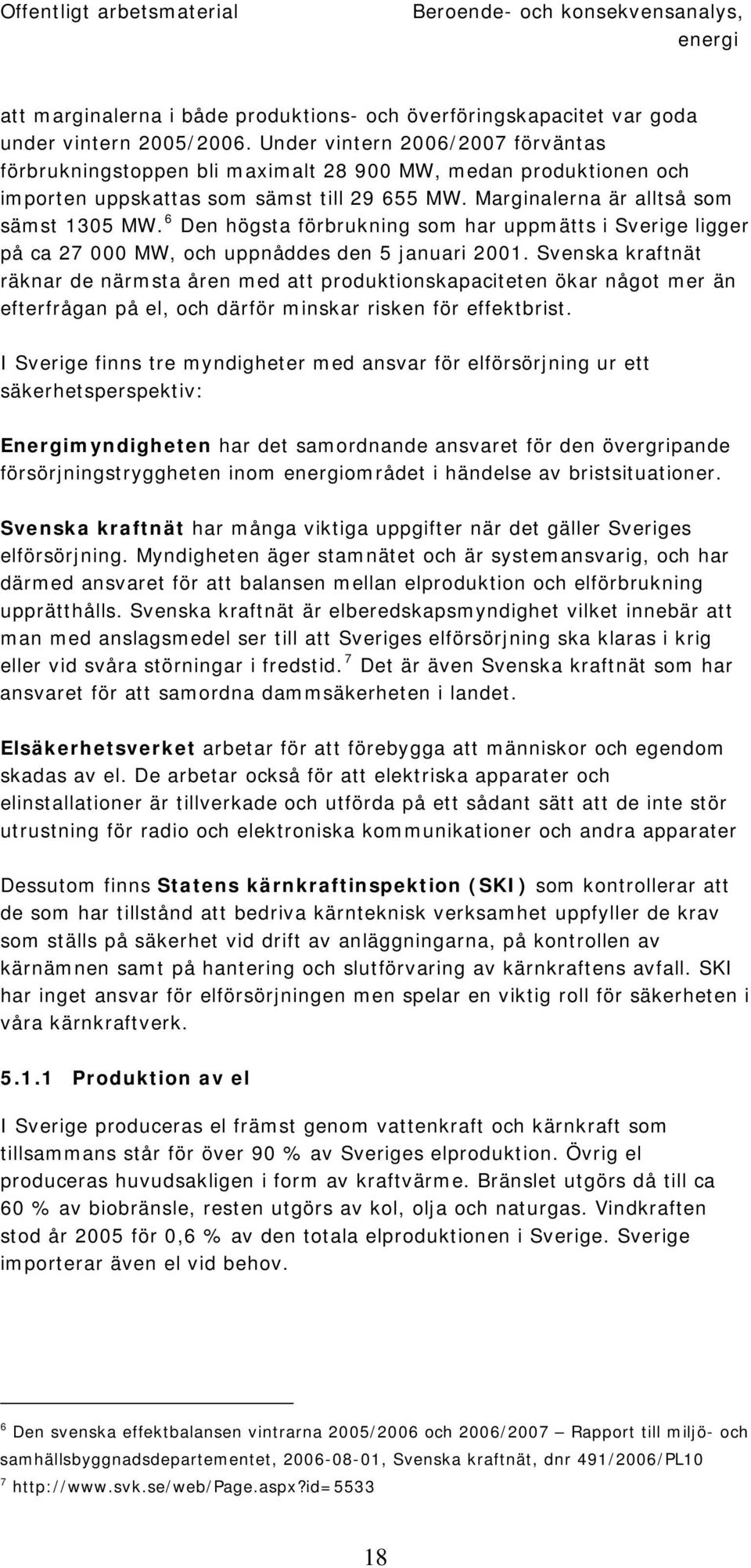 6 Den högsta förbrukning som har uppmätts i Sverige ligger på ca 27 000 MW, och uppnåddes den 5 januari 2001.