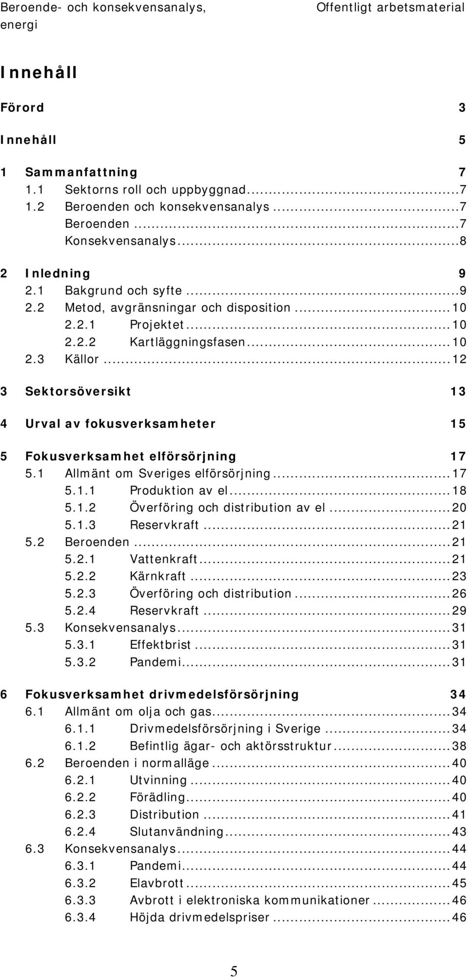 ..12 3 Sektorsöversikt 13 4 Urval av fokusverksamheter 15 5 Fokusverksamhet elförsörjning 17 5.1 Allmänt om Sveriges elförsörjning...17 5.1.1 Produktion av el...18 5.1.2 Överföring och distribution av el.