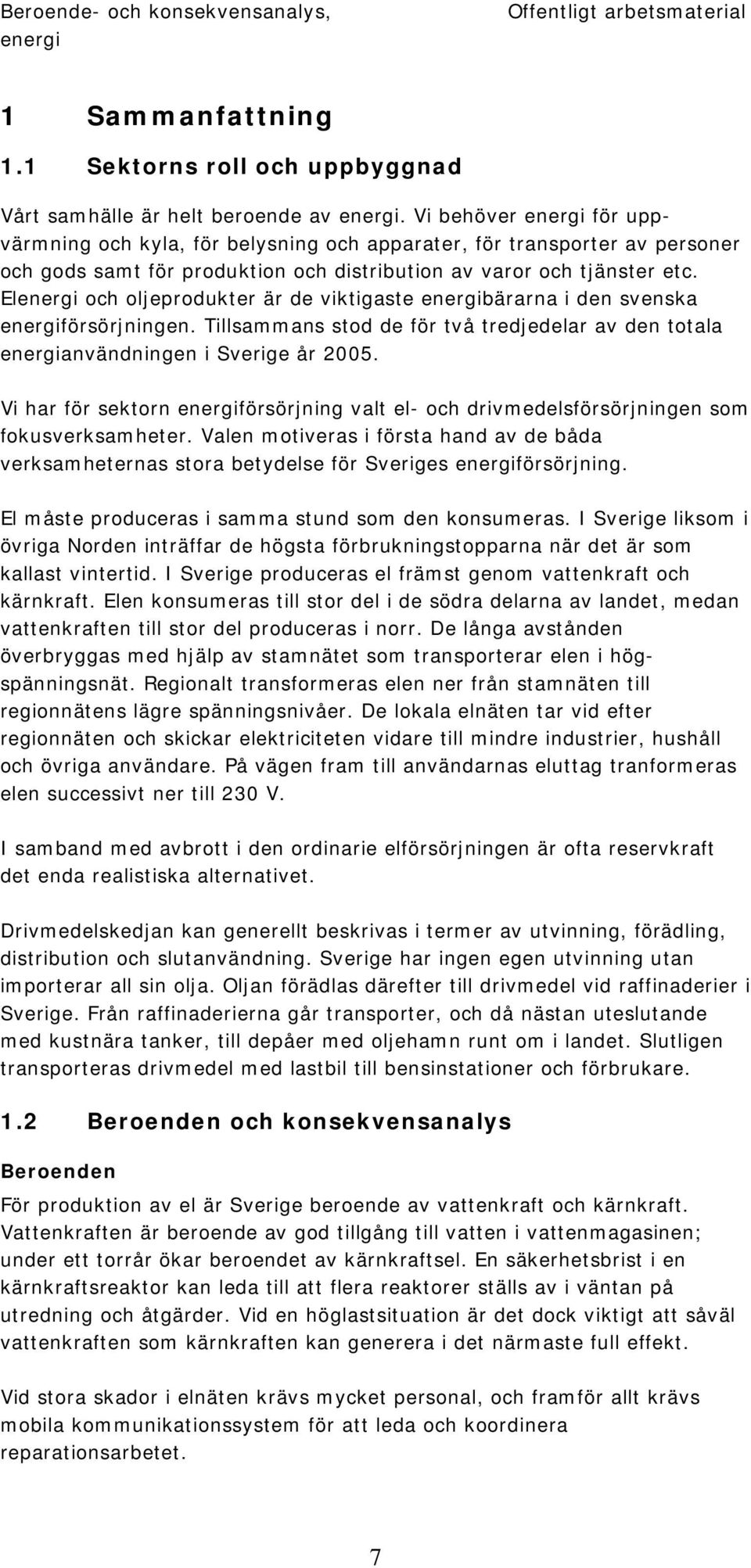 El och oljeprodukter är de viktigaste bärarna i den svenska försörjningen. Tillsammans stod de för två tredjedelar av den totala användningen i Sverige år 2005.