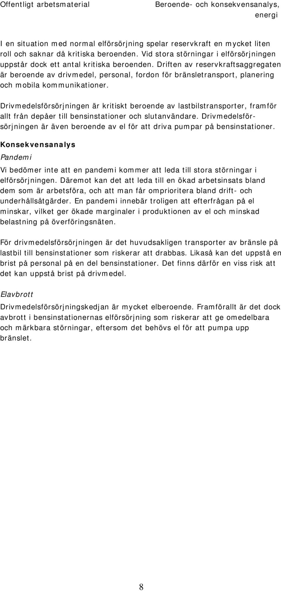 Driften av reservkraftsaggregaten är beroende av drivmedel, personal, fordon för bränsletransport, planering och mobila kommunikationer.