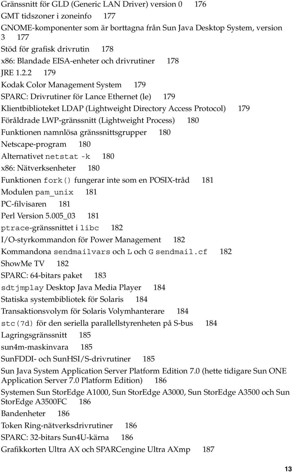 2 179 Kodak Color Management System 179 SPARC: Drivrutiner för Lance Ethernet (le) 179 Klientbiblioteket LDAP (Lightweight Directory Access Protocol) 179 Föråldrade LWP-gränssnitt (Lightweight