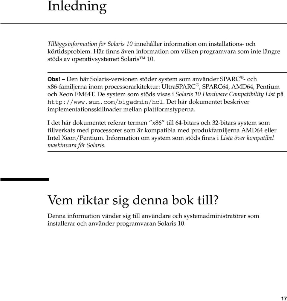 Den här Solaris-versionen stöder system som använder SPARC - och x86-familjerna inom processorarkitektur: UltraSPARC, SPARC64, AMD64, Pentium och Xeon EM64T.