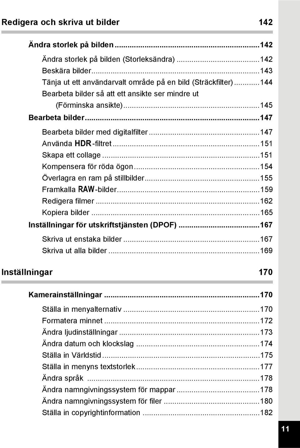 ..151 Kompensera för röda ögon...154 Överlagra en ram på stillbilder...155 Framkalla -bilder...159 Redigera filmer...162 Kopiera bilder...165 Inställningar för utskriftstjänsten (DPOF).