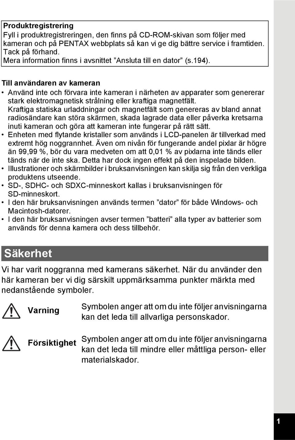 Till användaren av kameran Använd inte och förvara inte kameran i närheten av apparater som genererar stark elektromagnetisk strålning eller kraftiga magnetfält.