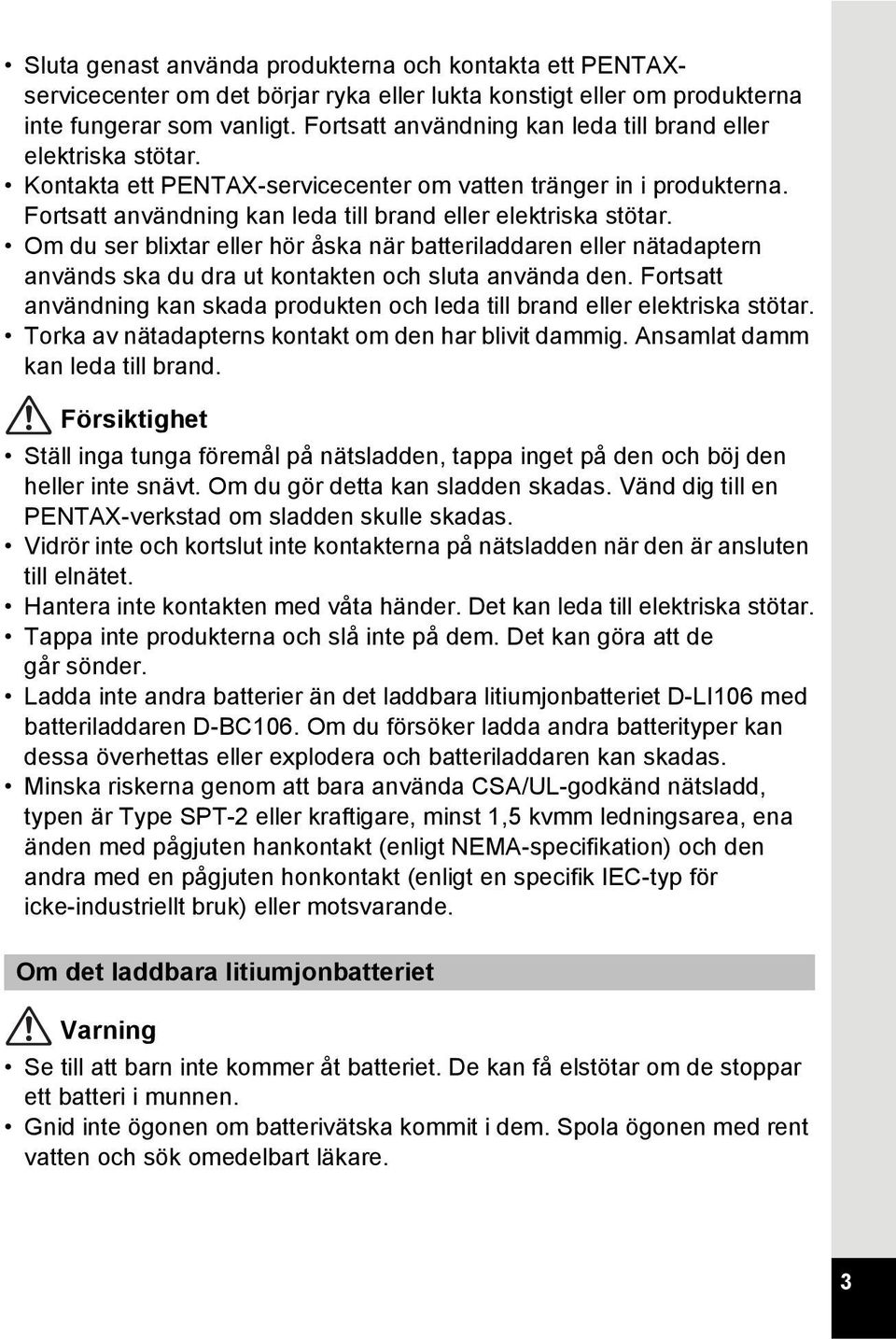 Om du ser blixtar eller hör åska när batteriladdaren eller nätadaptern används ska du dra ut kontakten och sluta använda den.