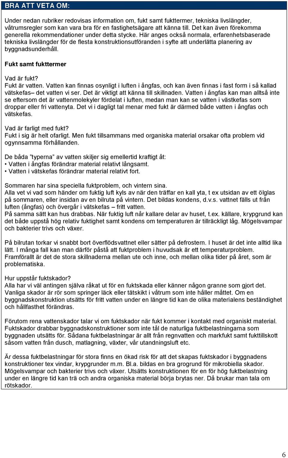 Här anges också normala, erfarenhetsbaserade tekniska livslängder för de flesta konstruktionsutföranden i syfte att underlätta planering av byggnadsunderhåll. Fukt samt fukttermer Vad är fukt?