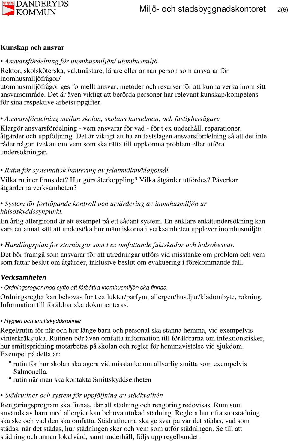 ansvarsområde. Det är även viktigt att berörda personer har relevant kunskap/kompetens för sina respektive arbetsuppgifter.