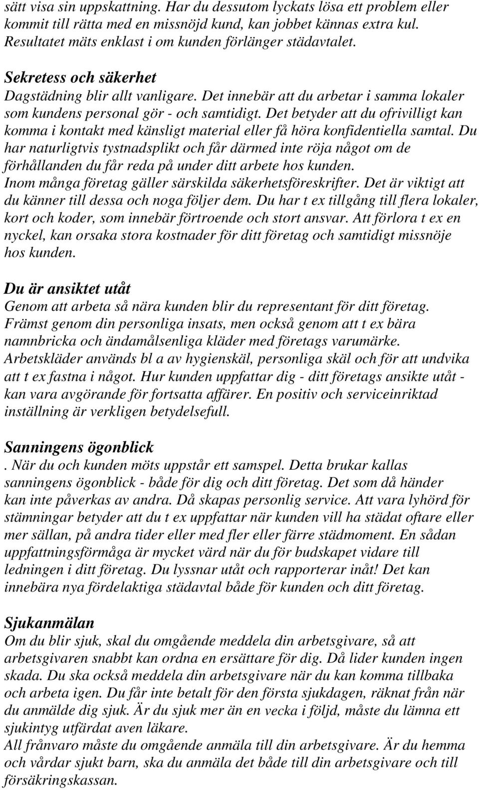 Det betyder att du ofrivilligt kan komma i kontakt med känsligt material eller få höra konfidentiella samtal.