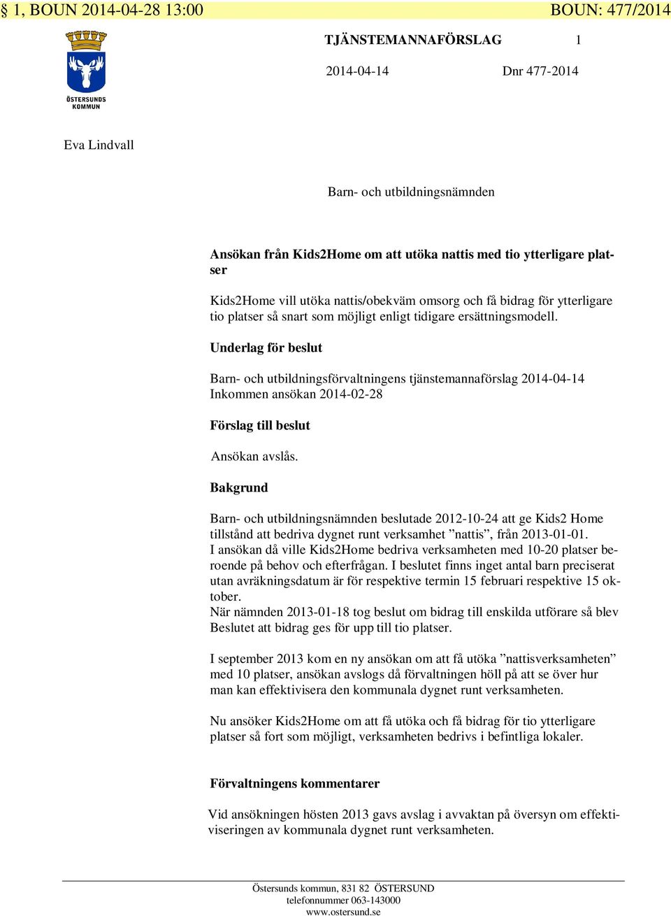 Underlag för beslut Barn- och utbildningsförvaltningens tjänstemannaförslag 2014-04-14 Inkommen ansökan 2014-02-28 Förslag till beslut Ansökan avslås.