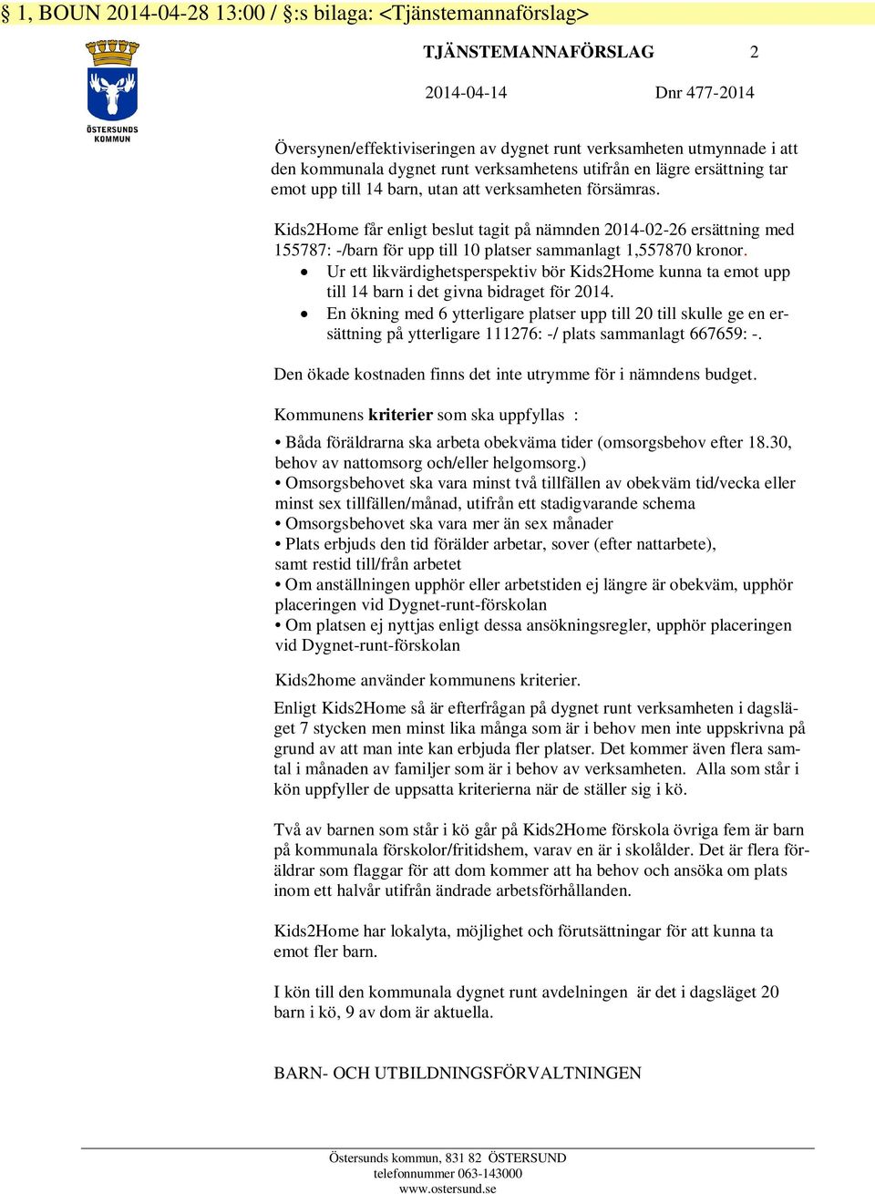 Kids2Home får enligt beslut tagit på nämnden 2014-02-26 ersättning med 155787: -/barn för upp till 10 platser sammanlagt 1,557870 kronor.