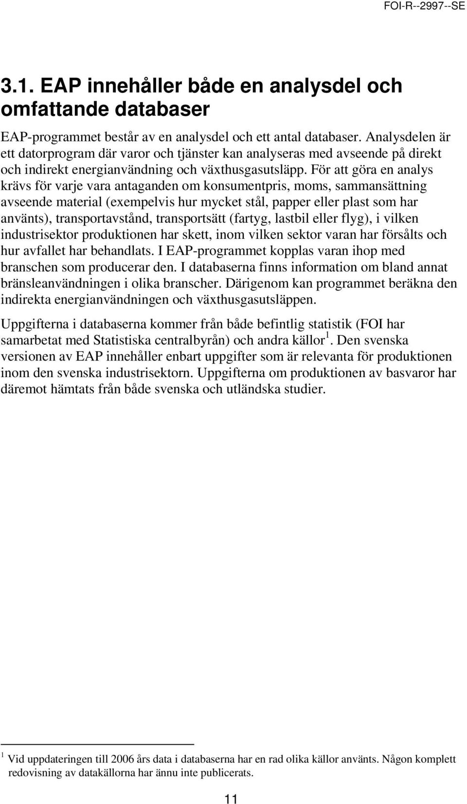 För att göra en analys krävs för varje vara antaganden om konsumentpris, moms, sammansättning avseende material (exempelvis hur mycket stål, papper eller plast som har använts), transportavstånd,