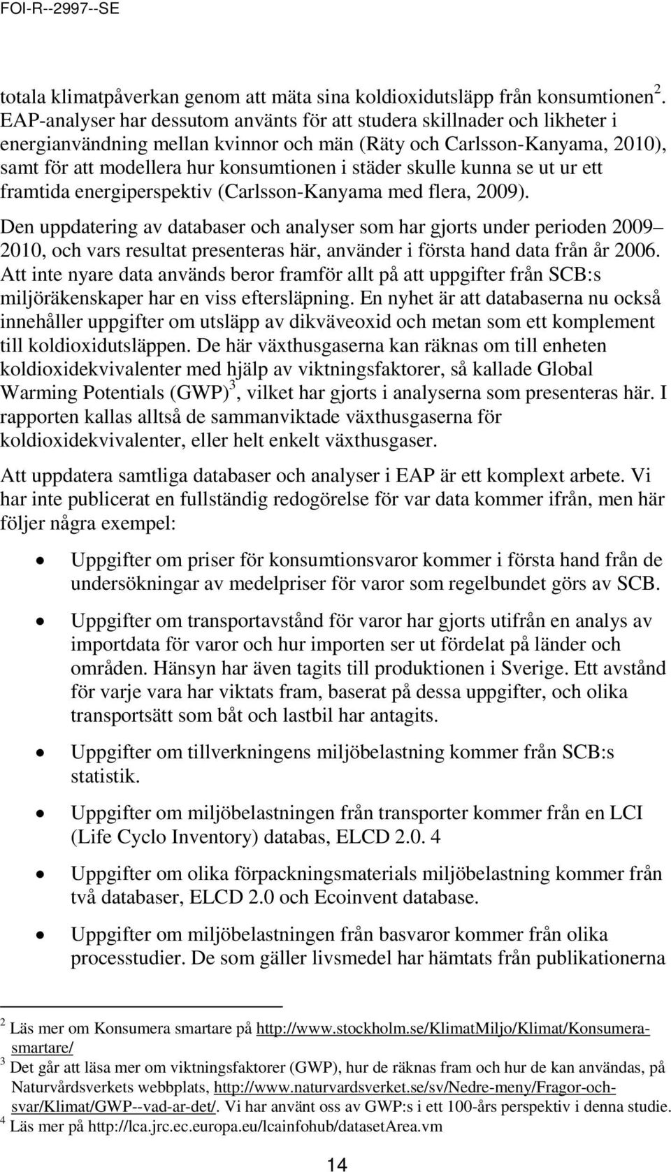 skulle kunna se ut ur ett framtida energiperspektiv (Carlsson-Kanyama med flera, 2009).