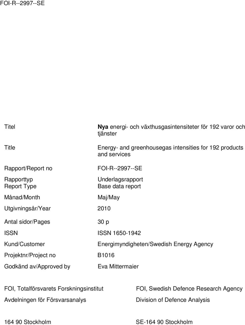 30 p ISSN ISSN 1650-1942 Kund/Customer Energimyndigheten/Swedish Energy Agency Projektnr/Project no B1016 Godkänd av/approved by Eva Mittermaier FOI,