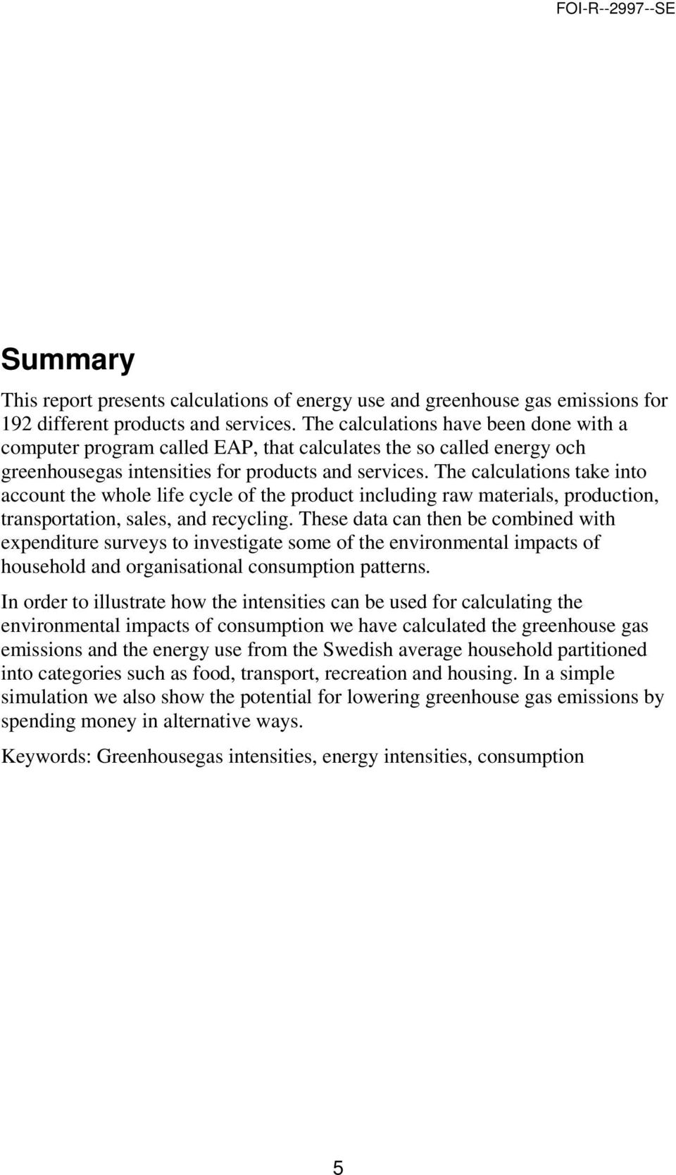 The calculations take into account the whole life cycle of the product including raw materials, production, transportation, sales, and recycling.