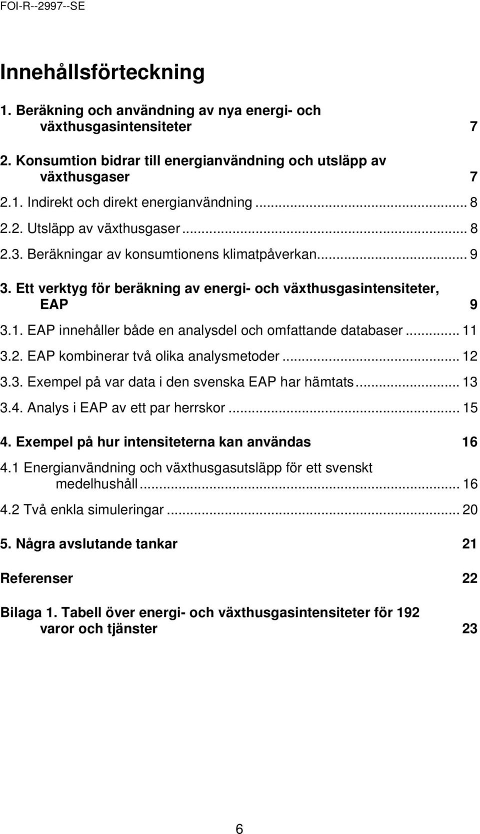 EAP innehåller både en analysdel och omfattande databaser... 11 3.2. EAP kombinerar två olika analysmetoder... 12 3.3. Exempel på var data i den svenska EAP har hämtats... 13 3.4.