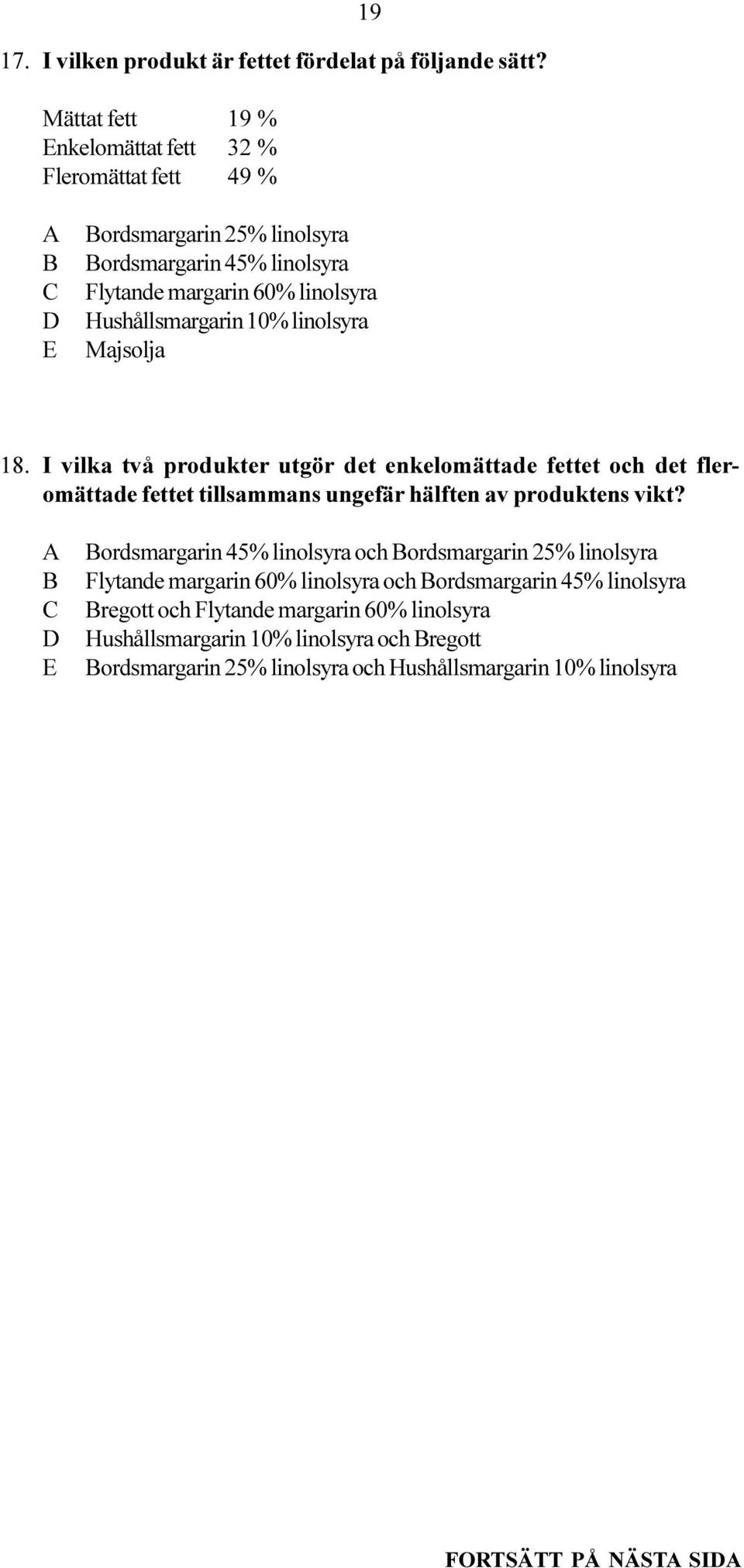 Hushållsmargarin 10% linolsyra Majsolja 18. vilka två produkter utgör det enkelomättade fettet och det fleromättade fettet tillsammans ungefär hälften av produktens vikt?