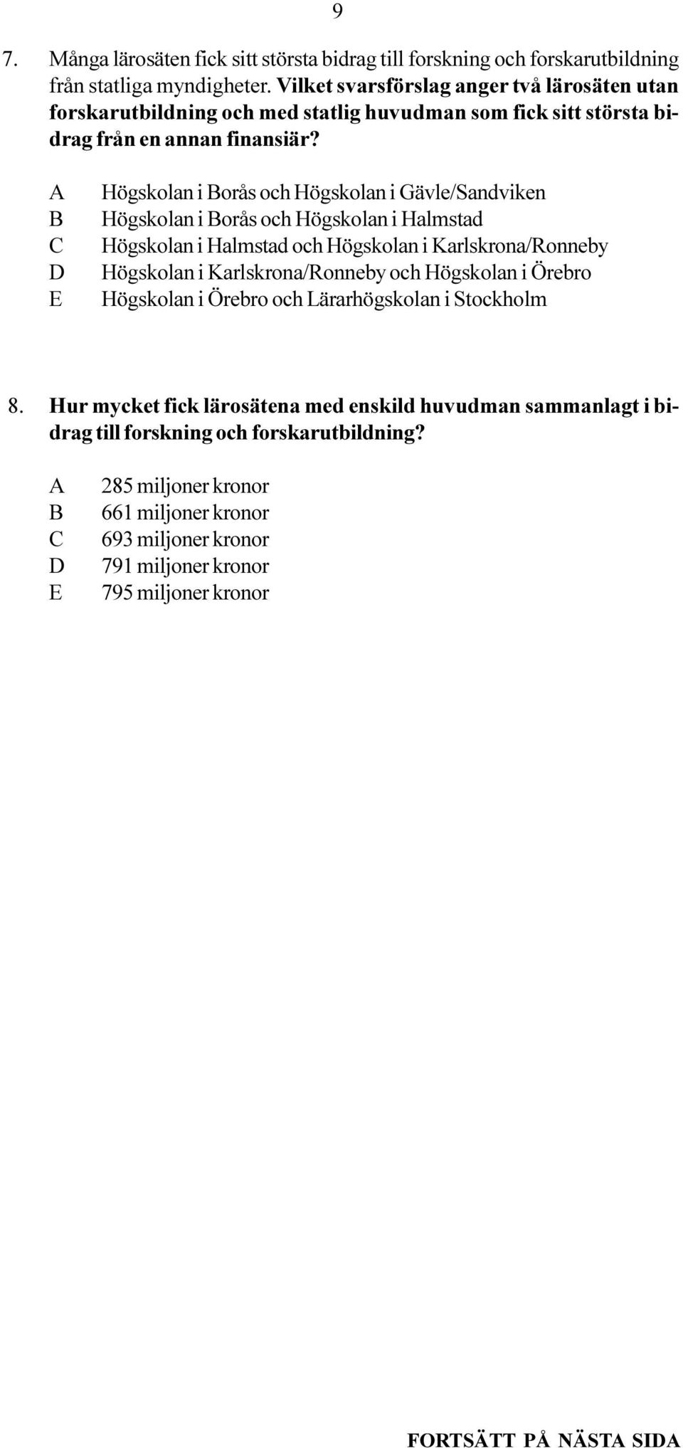 A C D E Högskolan i orås och Högskolan i ävle/sandviken Högskolan i orås och Högskolan i Halmstad Högskolan i Halmstad och Högskolan i Karlskrona/Ronneby Högskolan i Karlskrona/Ronneby