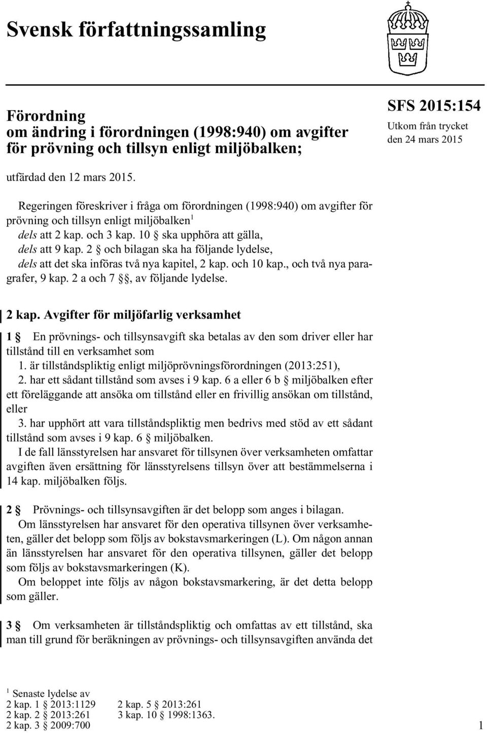 2 och bilagan ska ha följande lydelse, dels att det ska införas två nya kapitel, 2 kap.