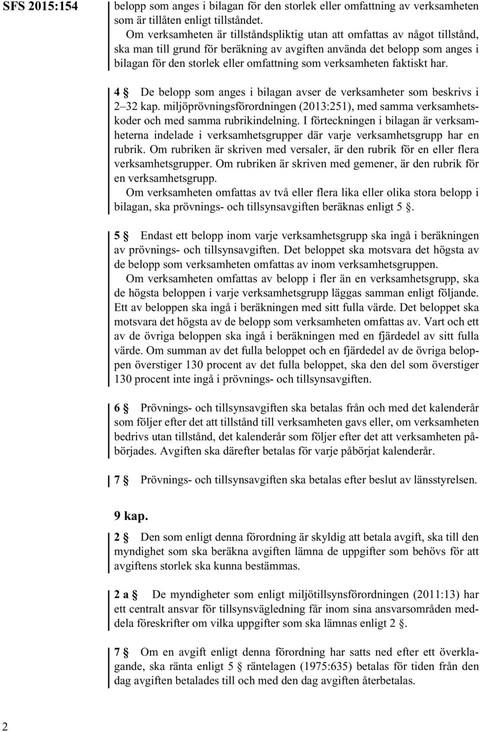 verksamheten faktiskt har. 4 De belopp som anges i bilagan avser de verksamheter som beskrivs i 2 32 kap.