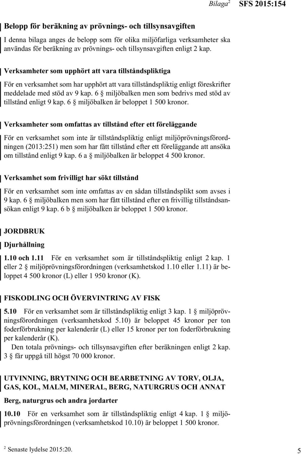 6 miljöbalken men som bedrivs med stöd av tillstånd enligt 9 kap. 6 miljöbalken är beloppet 1 500 kronor.