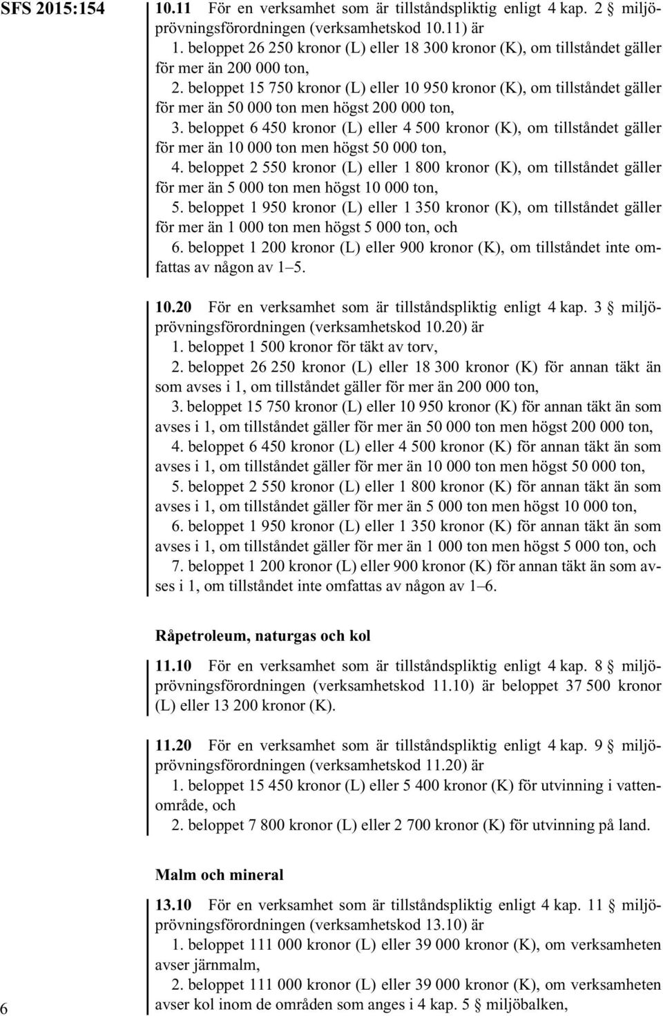 beloppet 15 750 kronor (L) eller 10 950 kronor (K), om tillståndet gäller för mer än 50 000 ton men högst 200 000 ton, 3.
