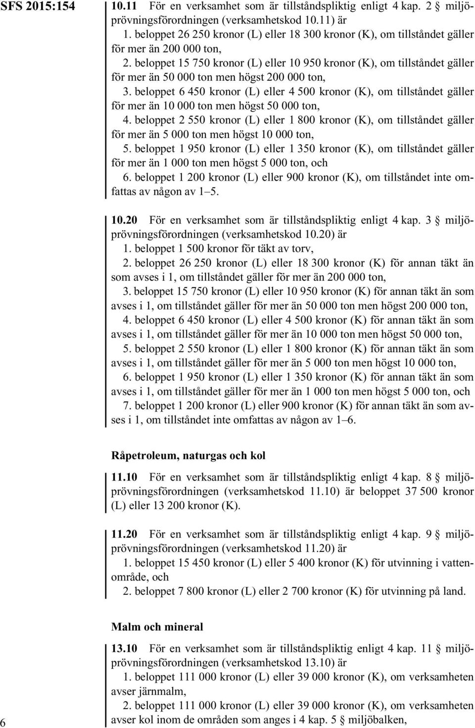 beloppet 15 750 kronor (L) eller 10 950 kronor (K), om tillståndet gäller för mer än 50 000 ton men högst 200 000 ton, 3.