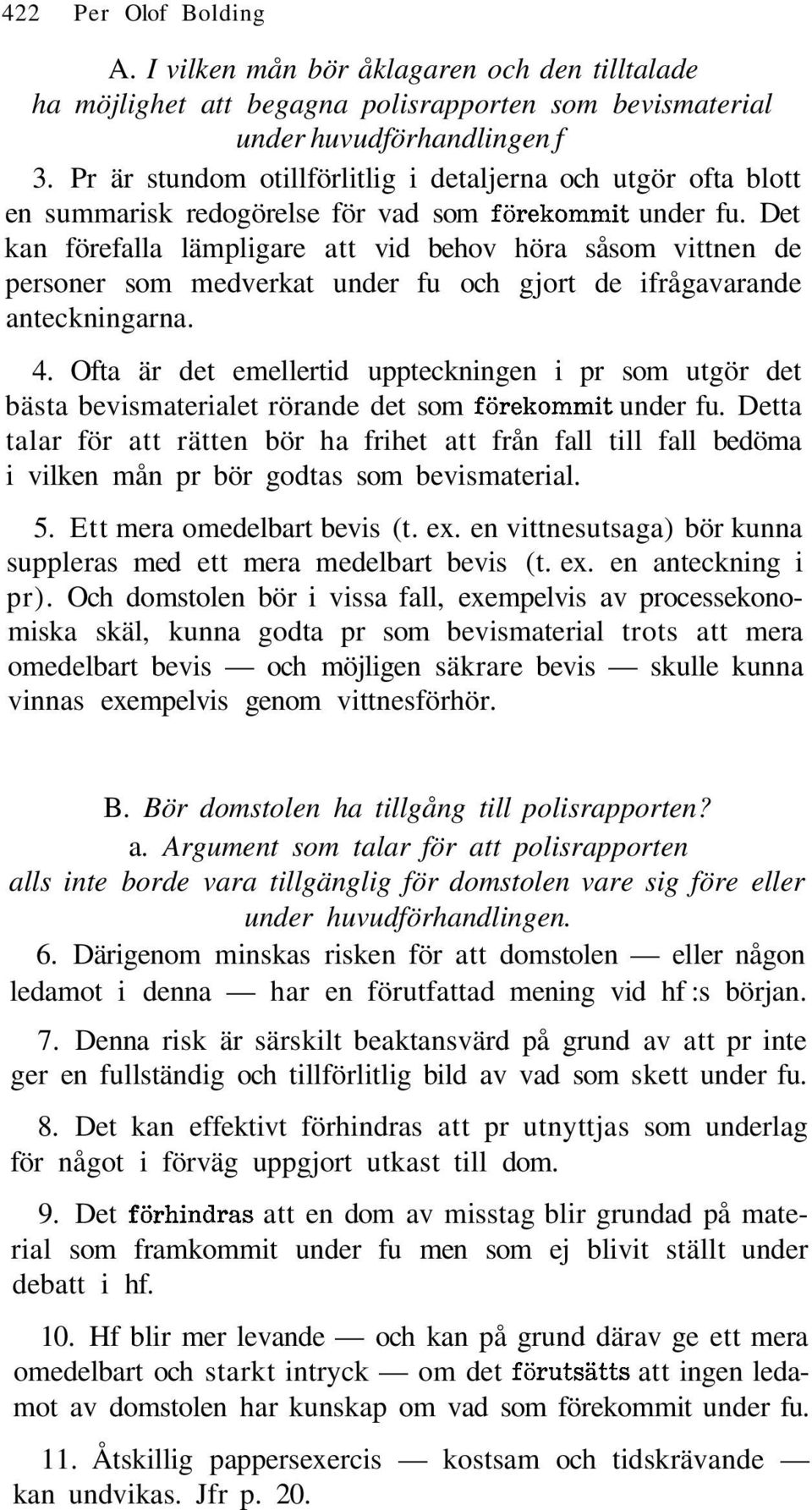 Det kan förefalla lämpligare att vid behov höra såsom vittnen de personer som medverkat under fu och gjort de ifrågavarande anteckningarna. 4.