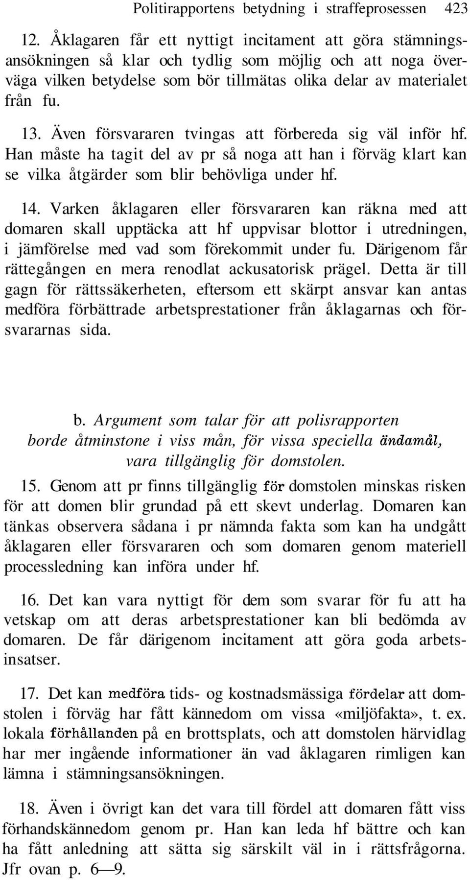 Även försvararen tvingas att förbereda sig väl inför hf. Han måste ha tagit del av pr så noga att han i förväg klart kan se vilka åtgärder som blir behövliga under hf. 14.