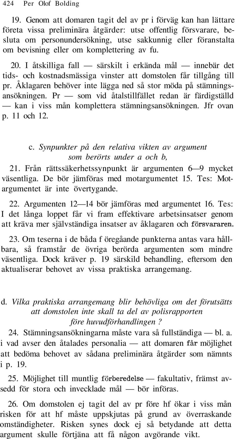 eller om komplettering av fu. 20. I åtskilliga fall särskilt i erkända mål innebär det tids- och kostnadsmässiga vinster att domstolen får tillgång till pr.