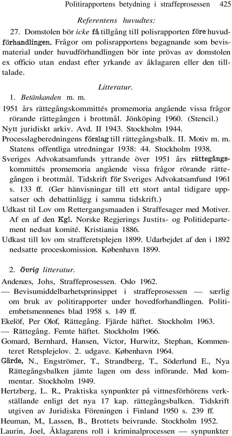 m. Litteratur. 1951 års rättegångskommittés promemoria angående vissa frågor rörande rättegången i brottmål. Jönköping 1960. (Stencil.) Nytt juridiskt arkiv. Avd. II 1943. Stockholm 1944.