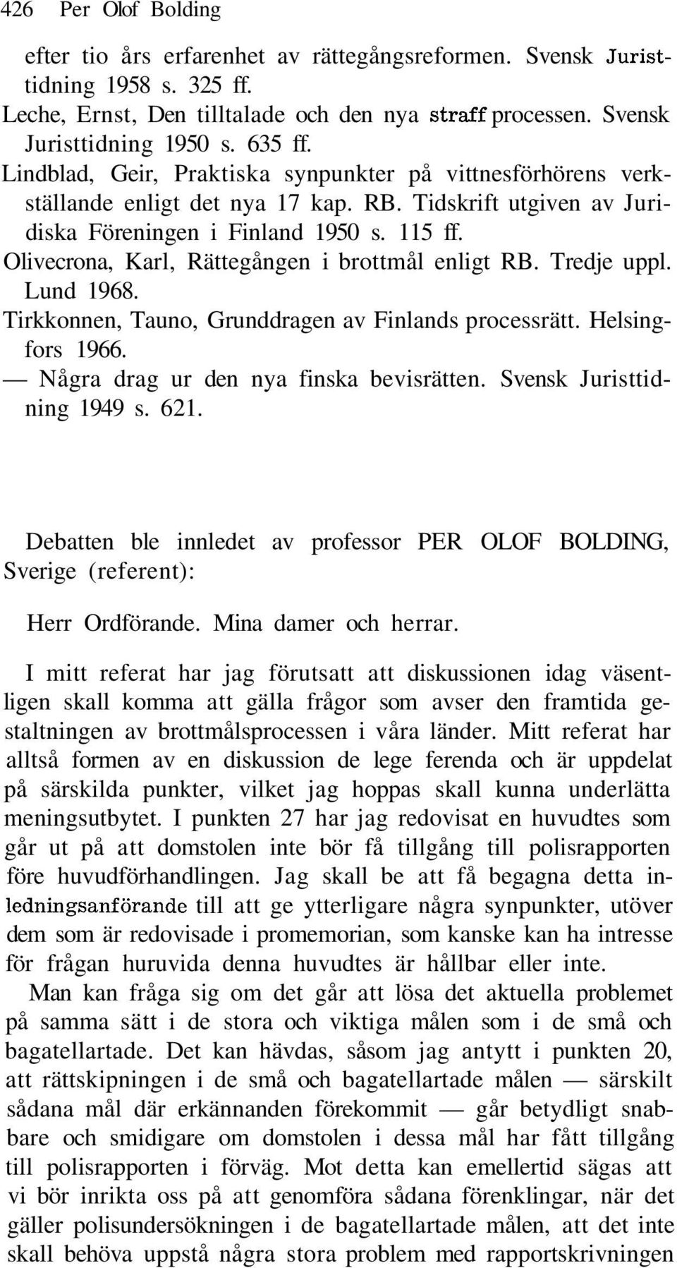 Olivecrona, Karl, Rättegången i brottmål enligt RB. Tredje uppl. Lund 1968. Tirkkonnen, Tauno, Grunddragen av Finlands processrätt. Helsingfors 1966. Några drag ur den nya finska bevisrätten.