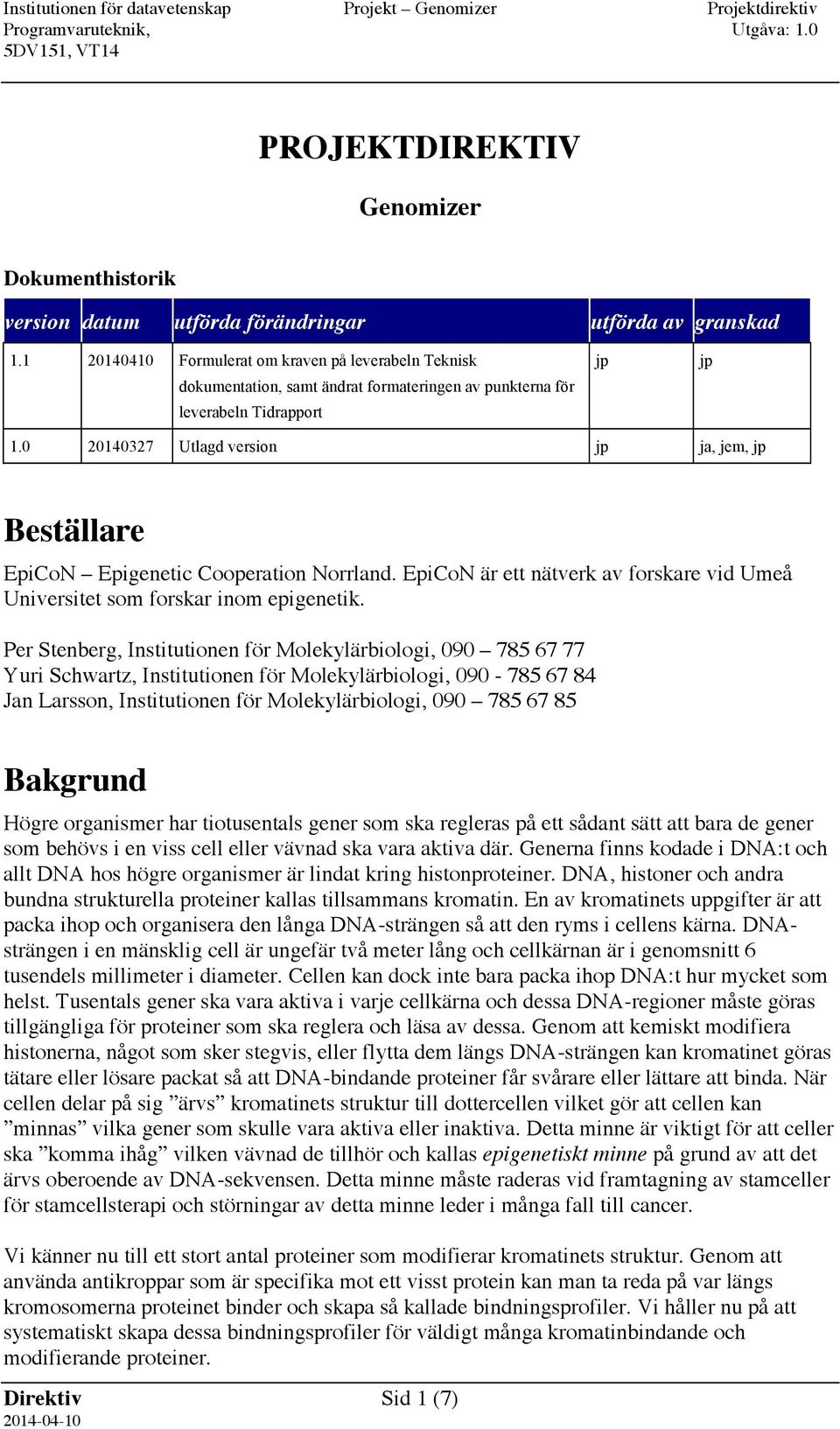 0 20140327 Utlagd version jp ja, jem, jp Beställare EpiCoN Epigenetic Cooperation Norrland. EpiCoN är ett nätverk av forskare vid Umeå Universitet som forskar inom epigenetik.