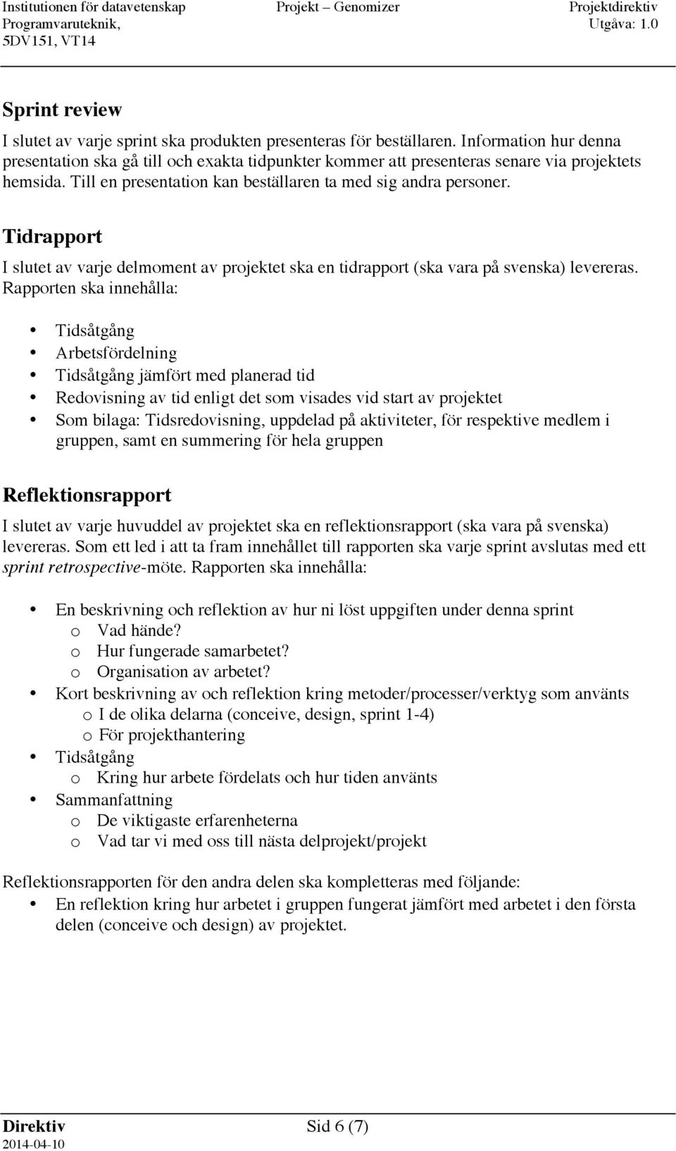 Tidrapport I slutet av varje delmoment av projektet ska en tidrapport (ska vara på svenska) levereras.