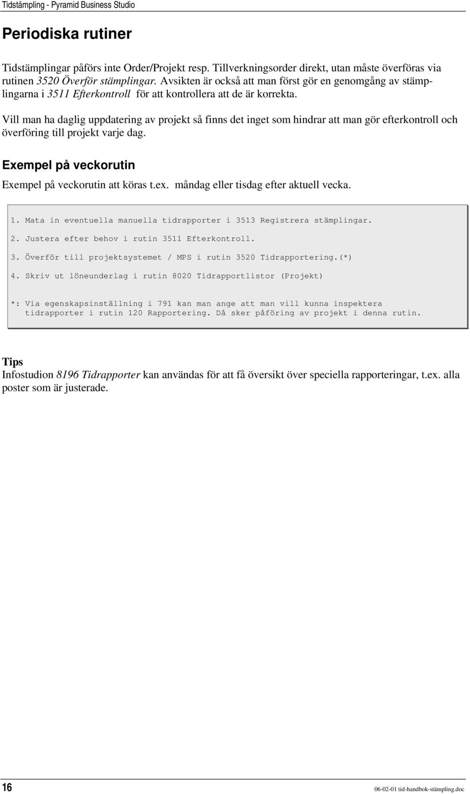 Vill man ha daglig uppdatering av projekt så finns det inget som hindrar att man gör efterkontroll och överföring till projekt varje dag. Exempel på veckorutin Exempel på veckorutin att köras t.ex.