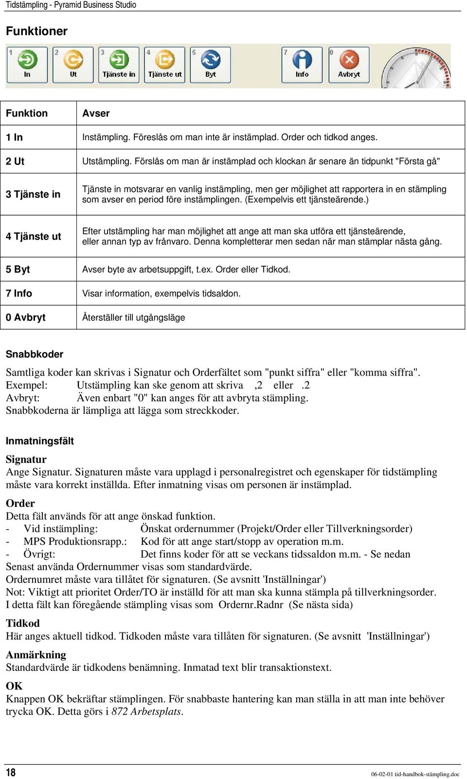 period före instämplingen. (Exempelvis ett tjänsteärende.) 4 Tjänste ut Efter utstämpling har man möjlighet att ange att man ska utföra ett tjänsteärende, eller annan typ av frånvaro.