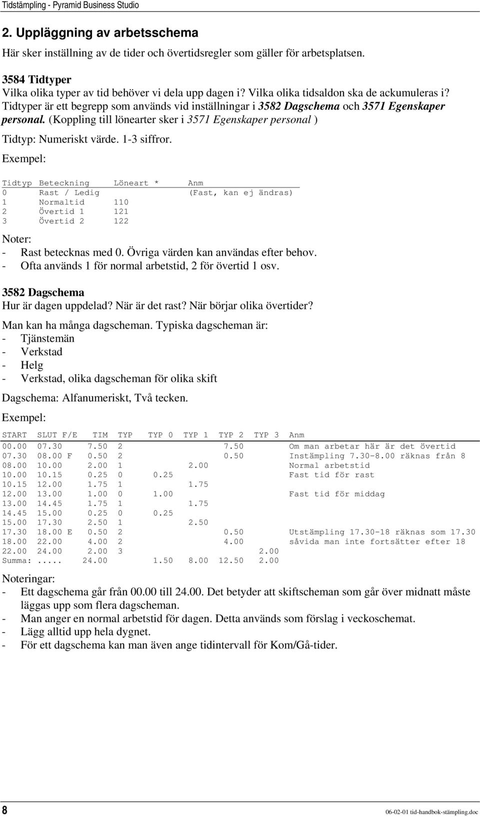 (Koppling till lönearter sker i 3571 Egenskaper personal ) Tidtyp: Numeriskt värde. 1-3 siffror.