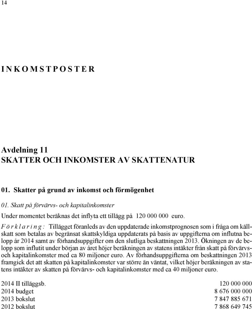 Förklaring: Tillägget föranleds av den uppdaterade inkomstprognosen som i fråga om källskatt som betalas av begränsat skattskyldiga uppdaterats på basis av uppgifterna om influtna belopp år 2014 samt