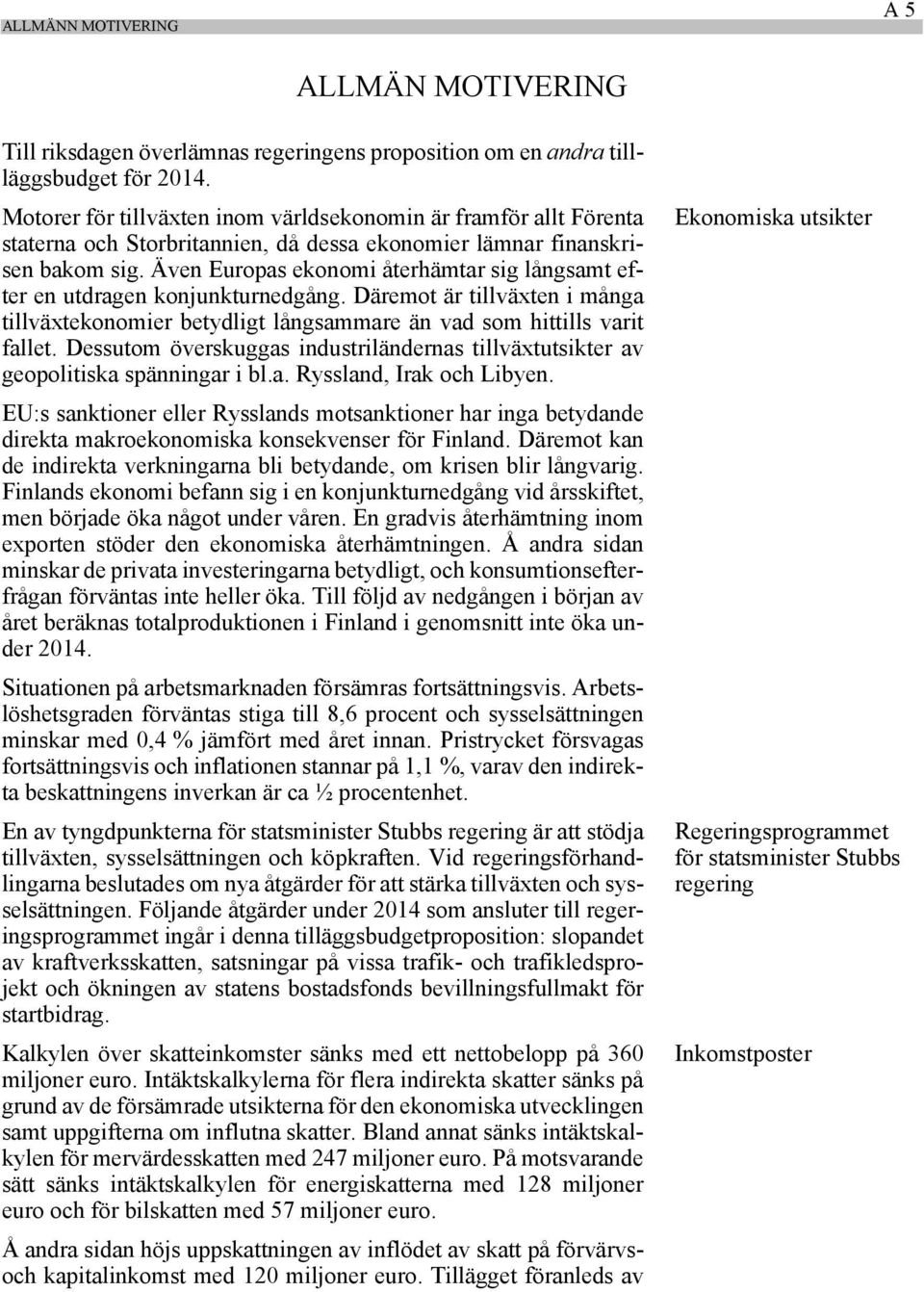 Även Europas ekonomi återhämtar sig långsamt efter en utdragen konjunkturnedgång. Däremot är tillväxten i många tillväxtekonomier betydligt långsammare än vad som hittills varit fallet.