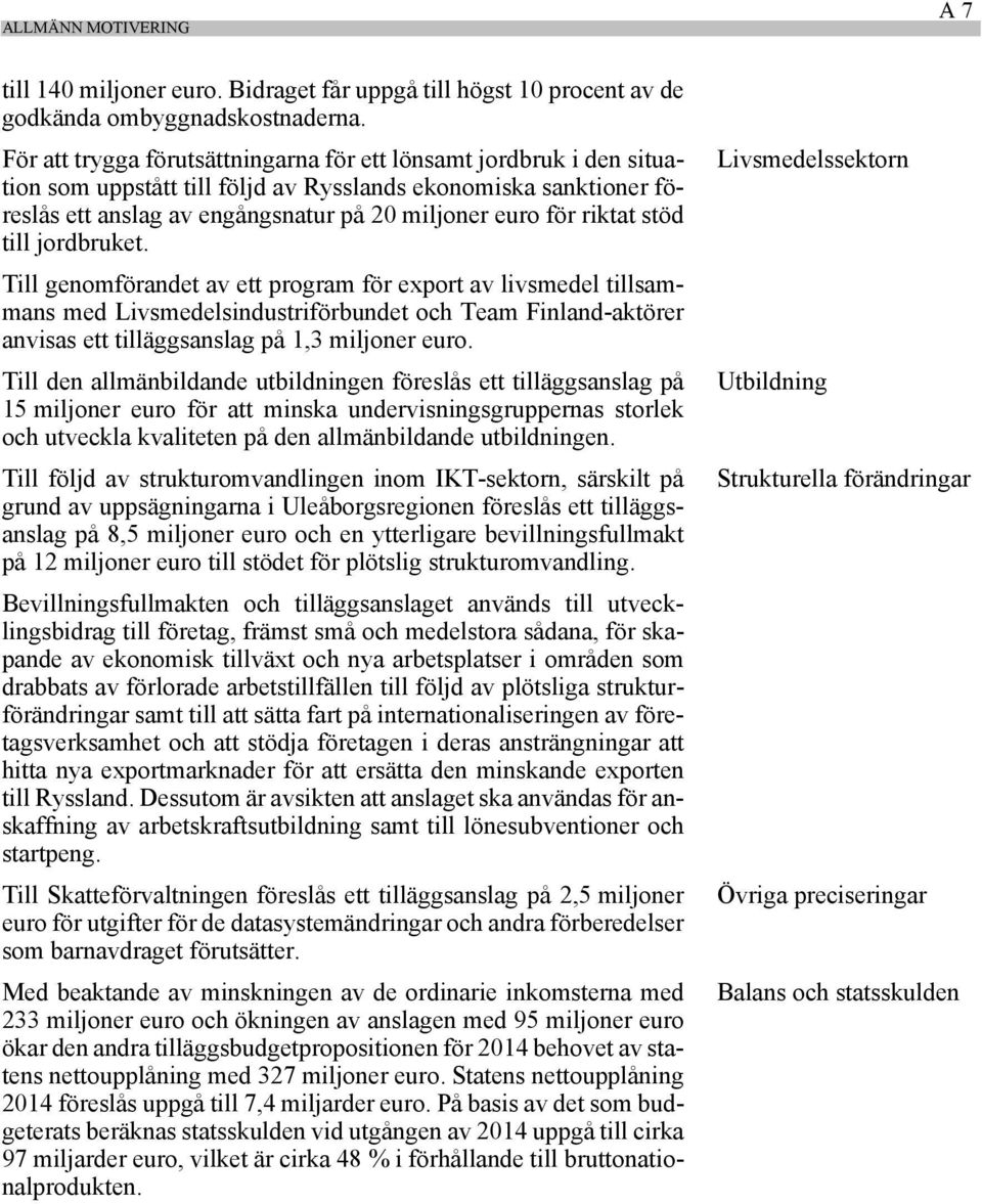 stöd till jordbruket. Till genomförandet av ett program för export av livsmedel tillsammans med Livsmedelsindustriförbundet och Team Finland-aktörer anvisas ett tilläggsanslag på 1,3 miljoner euro.