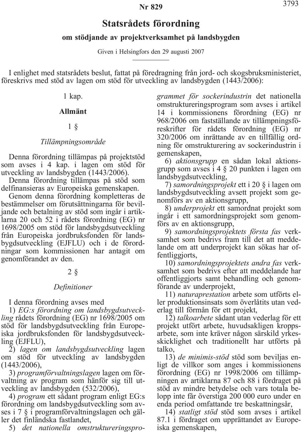 i lagen om stöd för utveckling av landsbygden (1443/2006). Denna förordning tillämpas på stöd som delfinansieras av Europeiska gemenskapen.